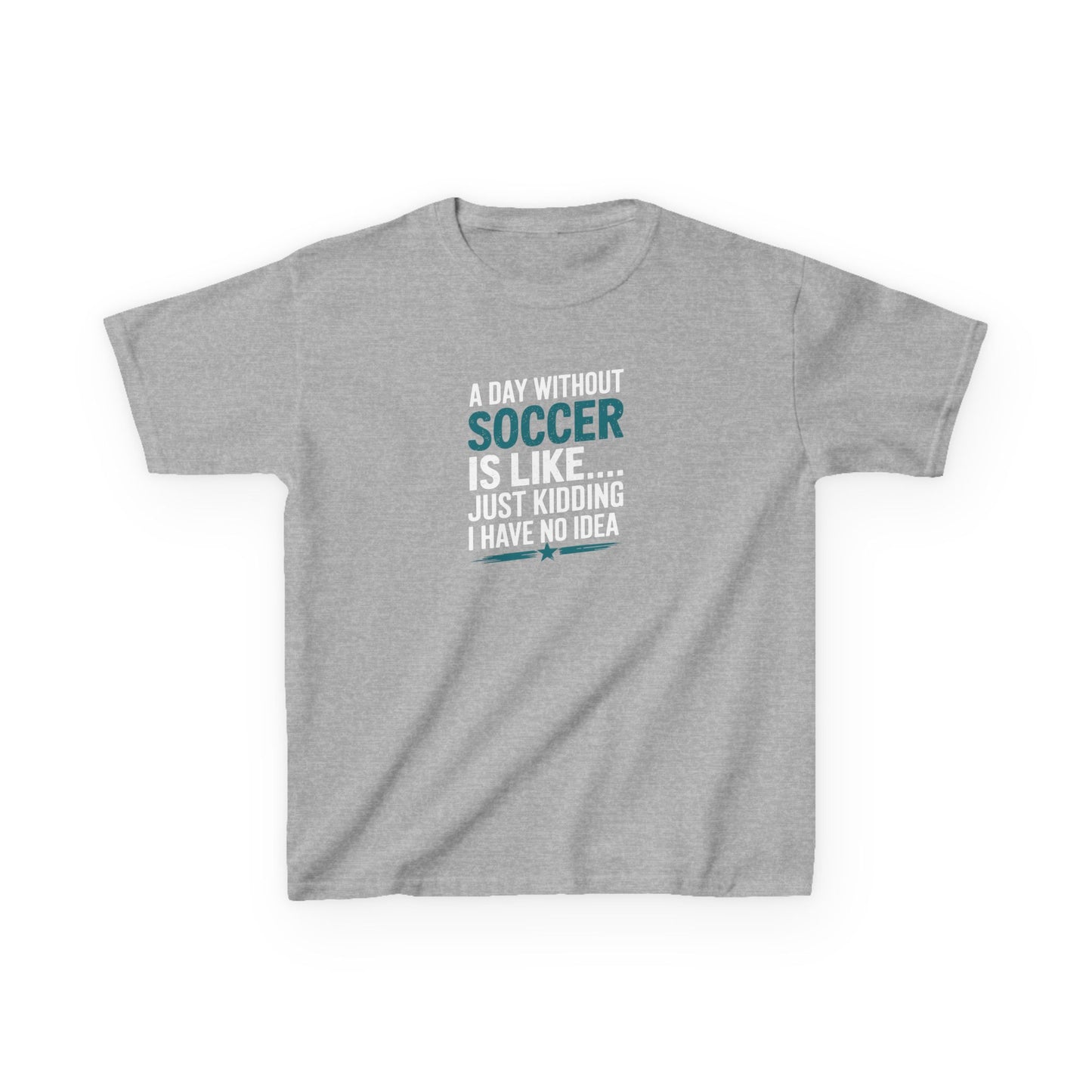 Funny Kids Soccer Tee - "A Day Without Soccer Is Like... Just Kidding I Have No Idea"