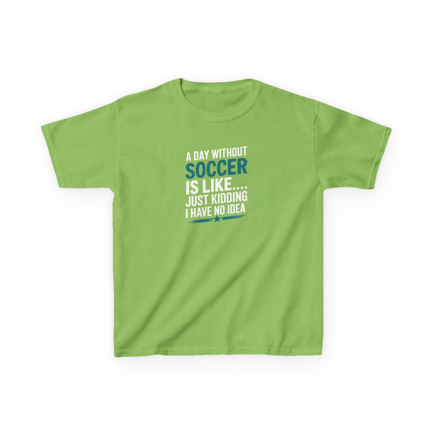 Funny Kids Soccer Tee - "A Day Without Soccer Is Like... Just Kidding I Have No Idea"
